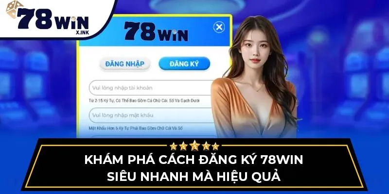Khám phá cách đăng ký 78Win siêu nhanh mà hiệu quả