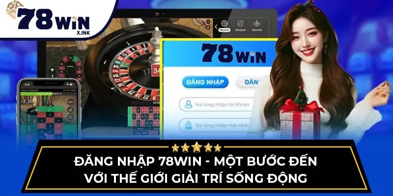 Đăng nhập 78Win - Một bước đến với thế giới giải trí sống động