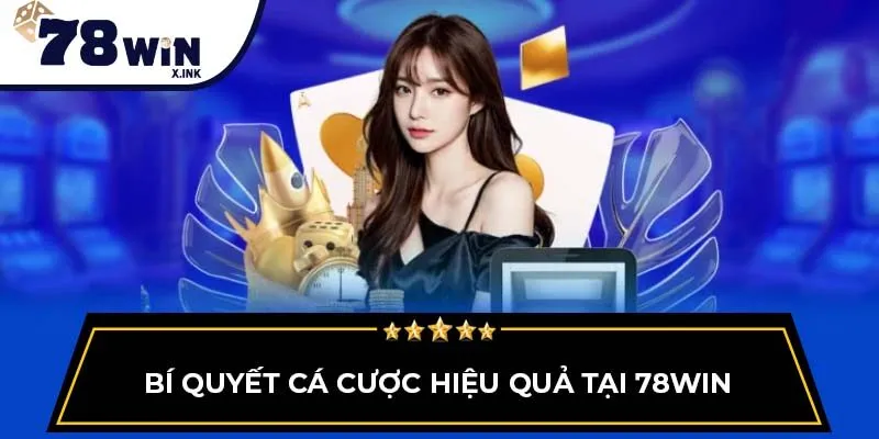Bí quyết cá cược hiệu quả tại 78Win